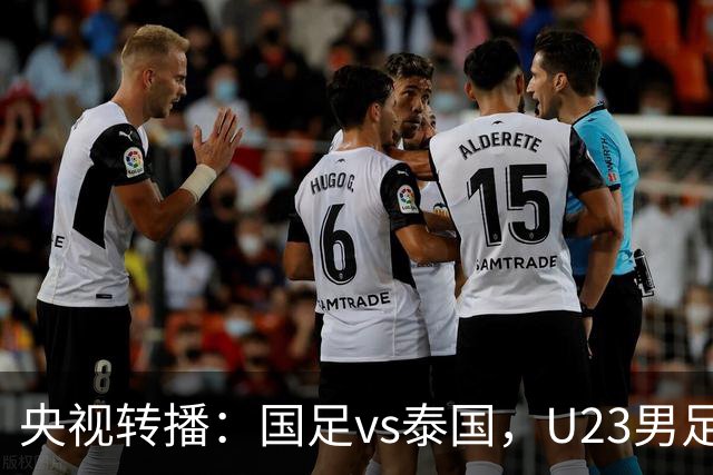 央视转播：国足vs泰国，U23男足vs塔吉克斯坦，两队均有望连胜